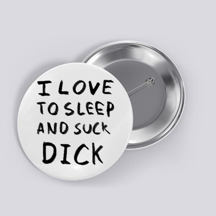 I Love To Sleep And Suck Dick Button