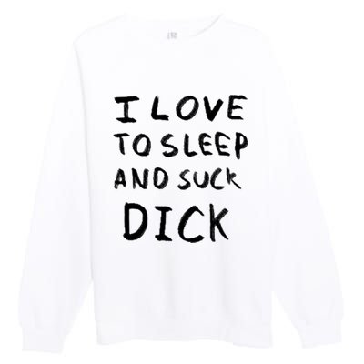 I Love To Sleep And Suck Dick Premium Crewneck Sweatshirt