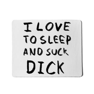 I Love To Sleep And Suck Dick Mousepad