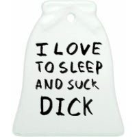 I Love To Sleep And Suck Dick Ceramic Bell Ornament