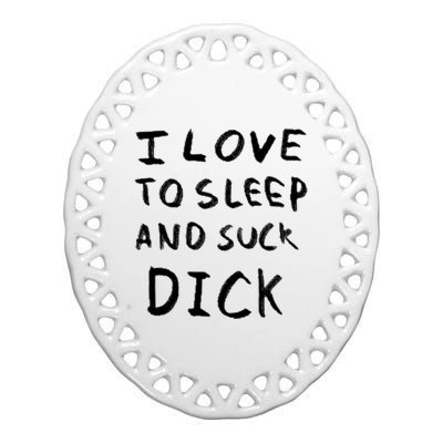 I Love To Sleep And Suck Dick Ceramic Oval Ornament