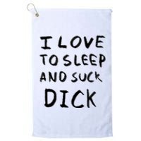 I Love To Sleep And Suck Dick Platinum Collection Golf Towel