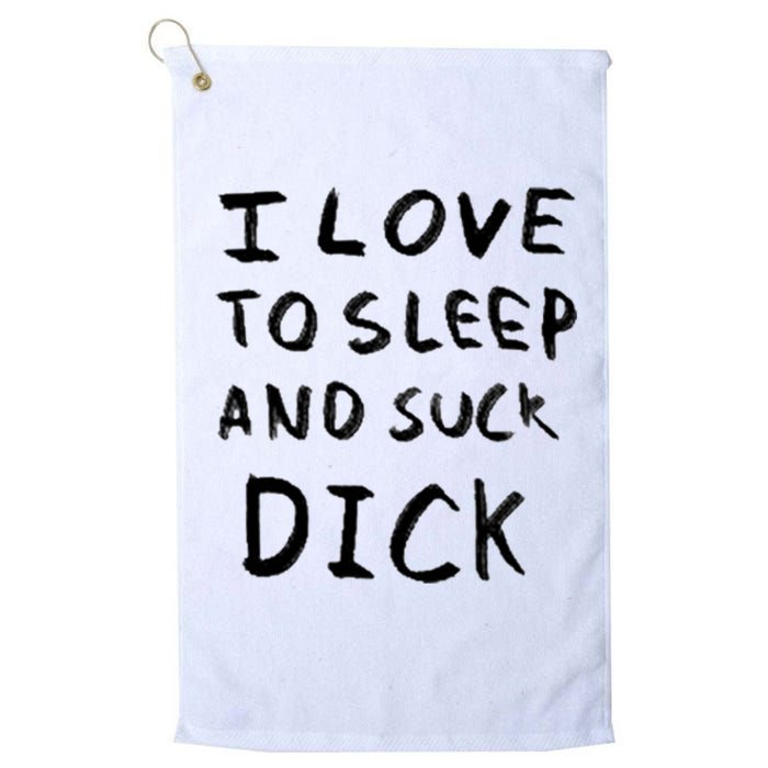 I Love To Sleep And Suck Dick Platinum Collection Golf Towel