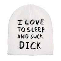 I Love To Sleep And Suck Dick Short Acrylic Beanie