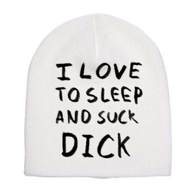 I Love To Sleep And Suck Dick Short Acrylic Beanie