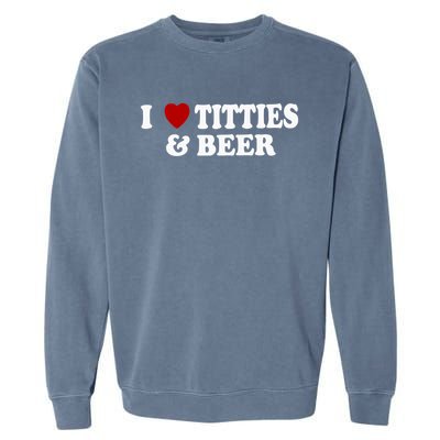 I Love Tittes And Beer Garment-Dyed Sweatshirt