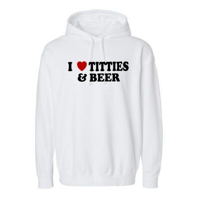 I Love Tittes And Beer Garment-Dyed Fleece Hoodie