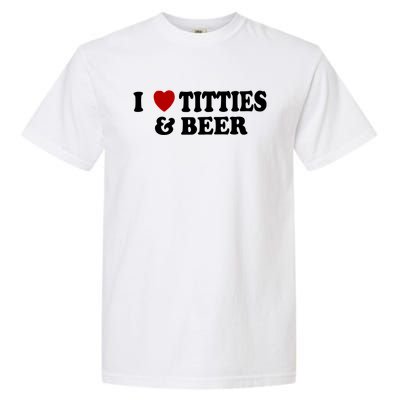 I Love Tittes And Beer Garment-Dyed Heavyweight T-Shirt