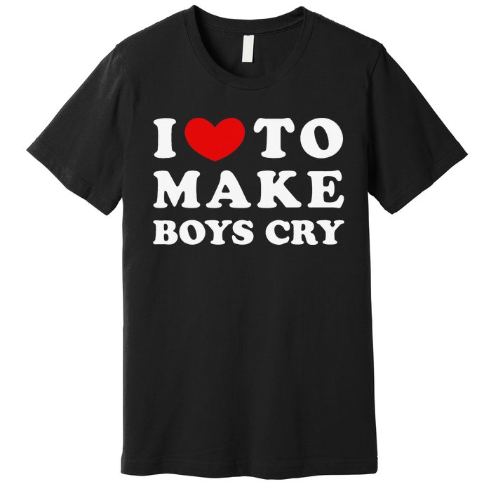 I Love To Make Boys Cry I Like To Make Cry Premium T-Shirt