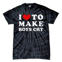 I Love To Make Boys Cry I Like To Make Cry Tie-Dye T-Shirt