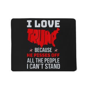 I Love Trump Because He Pisses Off The People I CanT Stand Mousepad