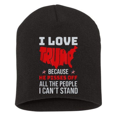 I Love Trump Because He Pisses Off The People I CanT Stand Short Acrylic Beanie