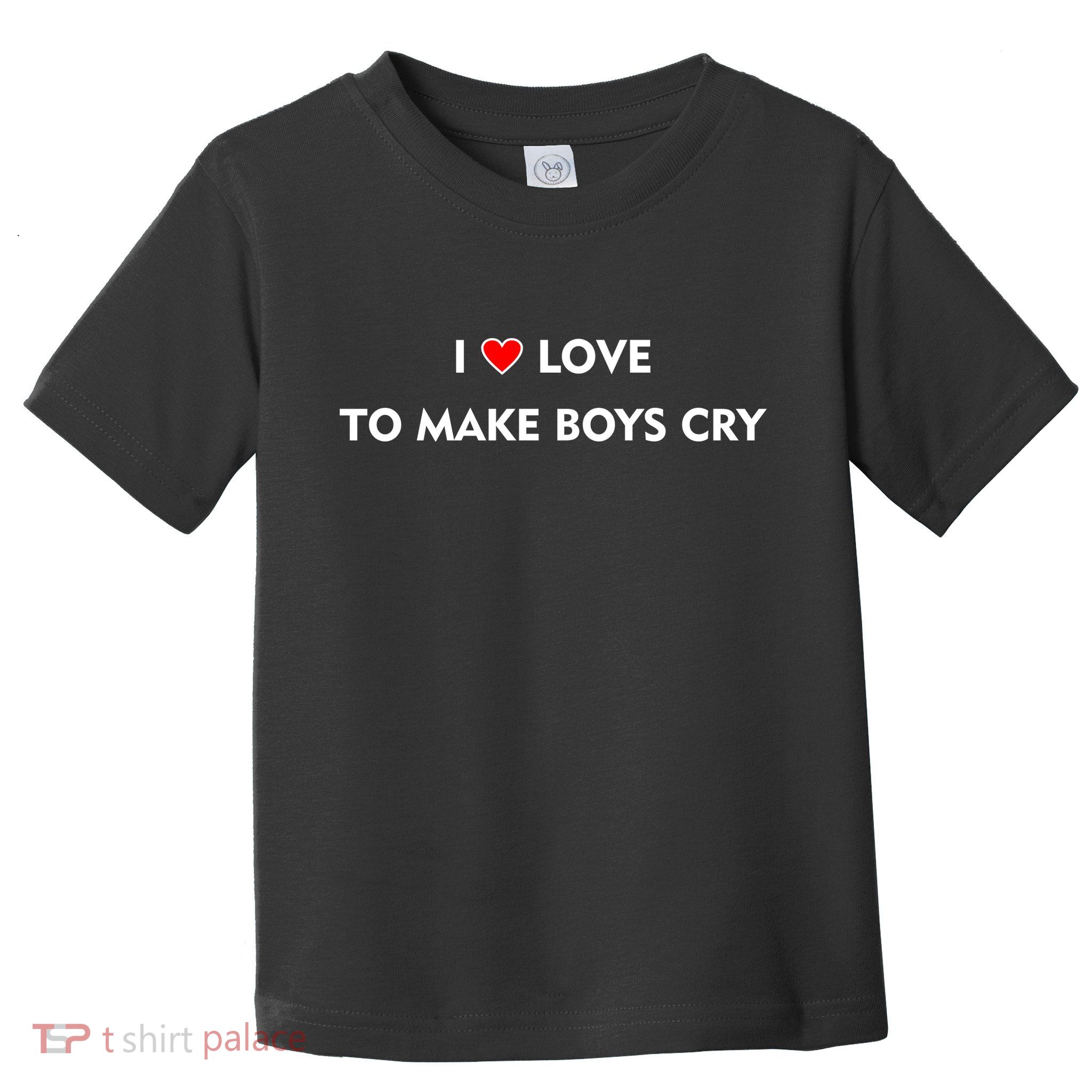 I Love To Make Boys Cry Funny Heart Toddler T-Shirt