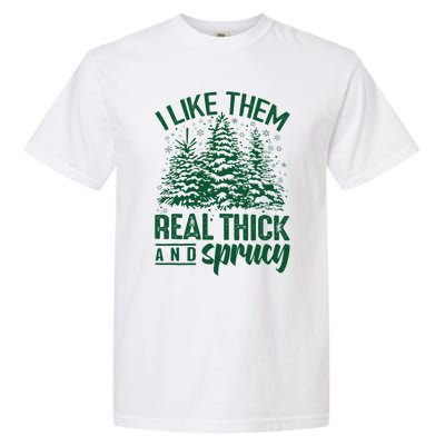 I Like Them Real Thick And Sprucey Funny Christmas Tree Gift Garment-Dyed Heavyweight T-Shirt