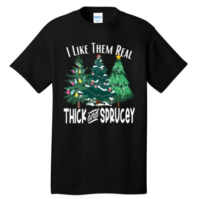 I Like Them Real Thick And Sprucey Funny Christmas Trees Gag Tall T-Shirt