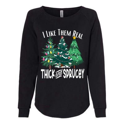 I Like Them Real Thick And Sprucey Funny Christmas Trees Gag Womens California Wash Sweatshirt