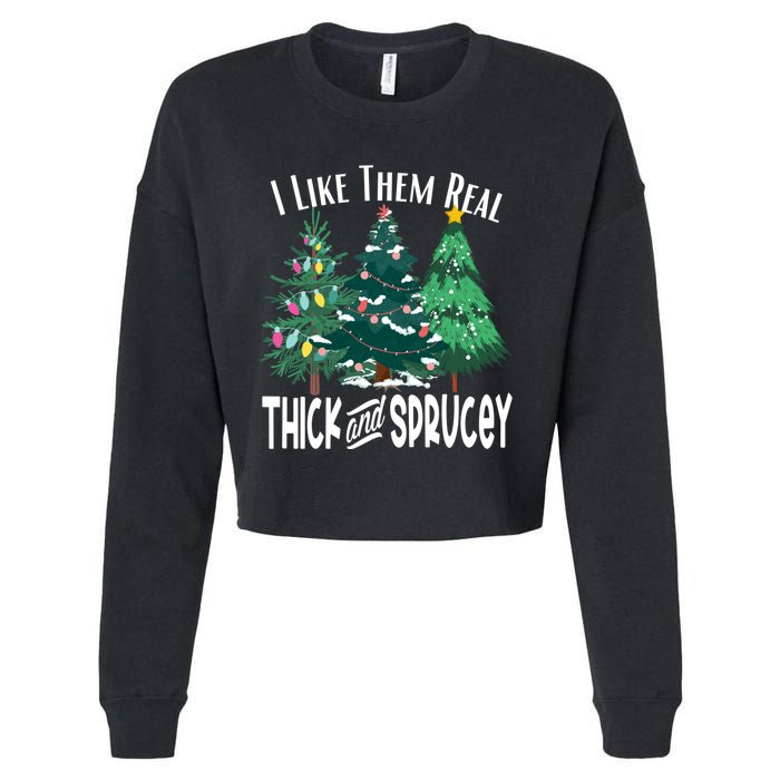 I Like Them Real Thick And Sprucey Funny Christmas Trees Gag Cropped Pullover Crew