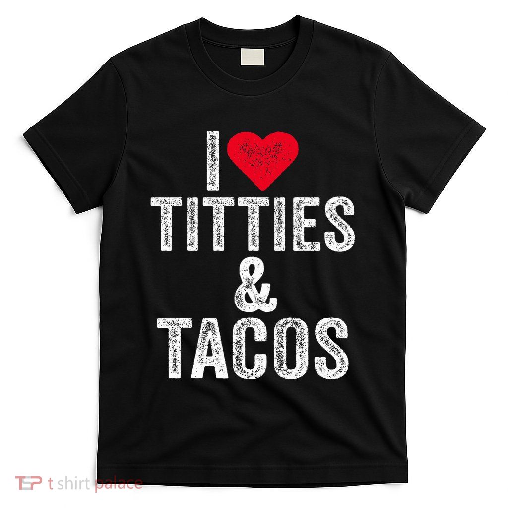 I Love Titties And Tacos Heart Funny Adult Phone Accessory T-Shirt