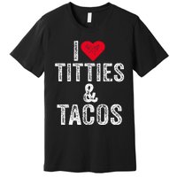 I Love Titties And Tacos Heart Funny Adult Phone Accessory Premium T-Shirt