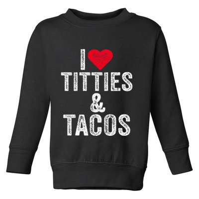 I Love Titties And Tacos Heart Funny Adult Phone Accessory Toddler Sweatshirt