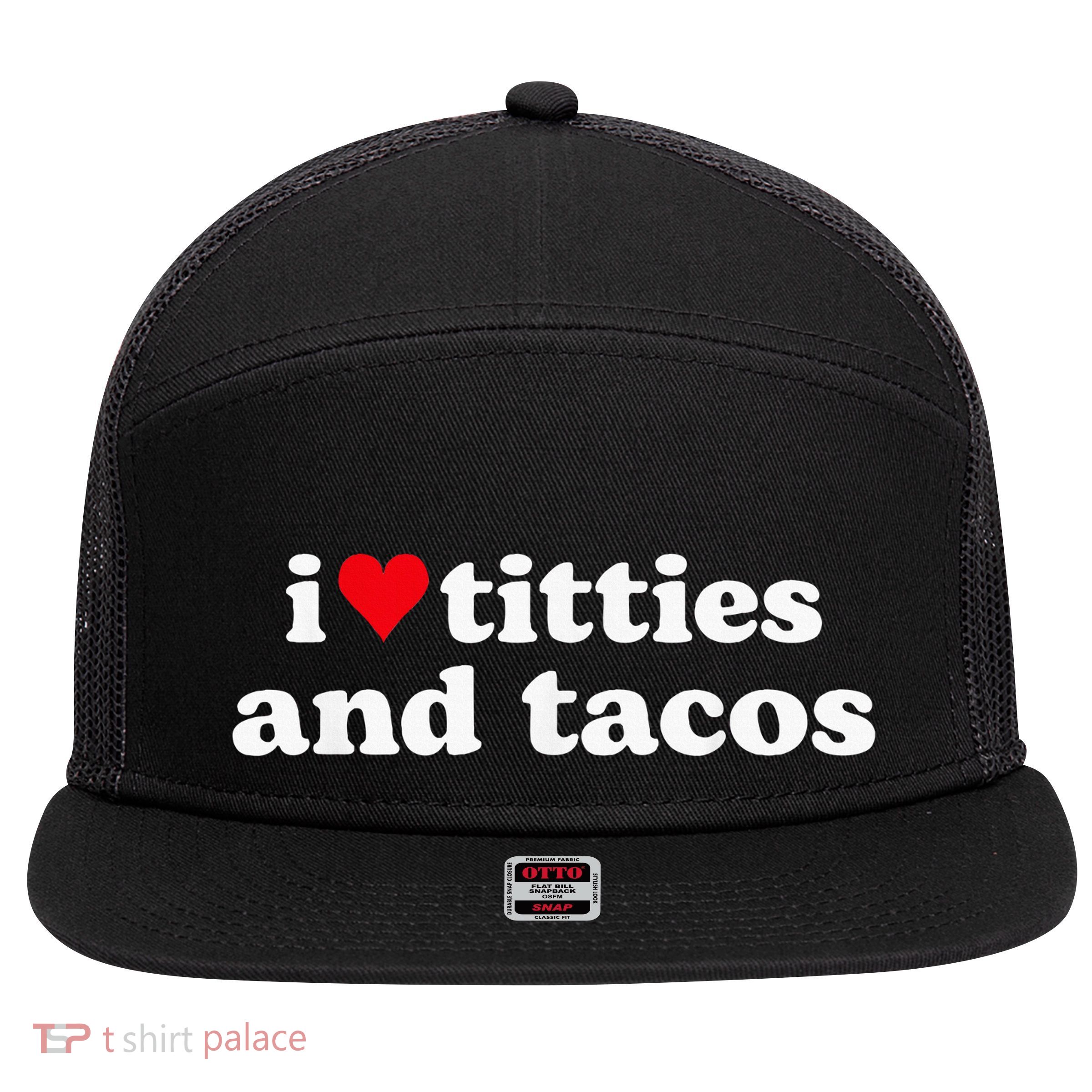 I Love Titties And Tacos Funny 7 Panel Mesh Trucker Snapback Hat