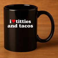 I Love Titties And Tacos Funny 11oz C Handle Ceramic Mug