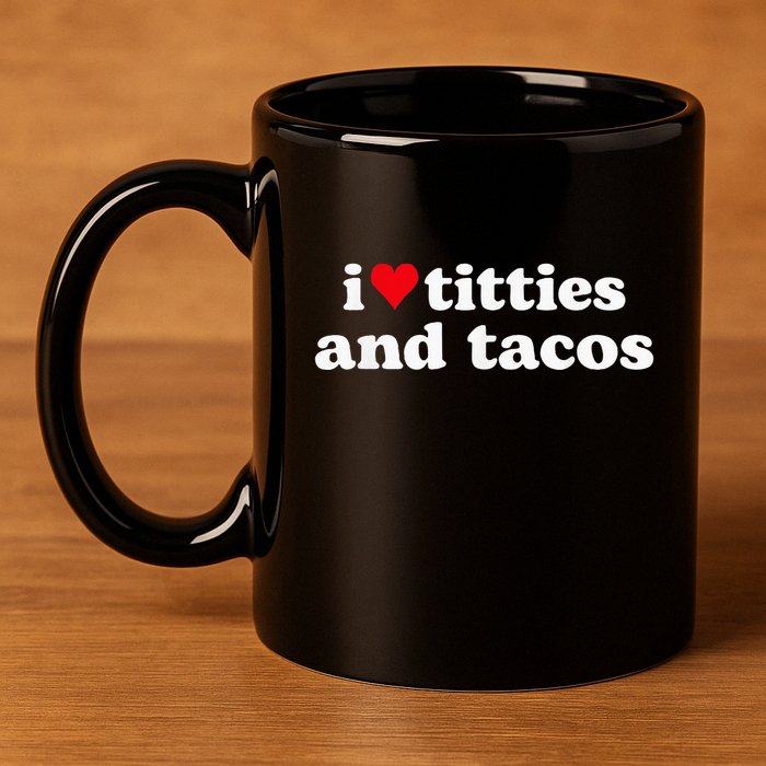 I Love Titties And Tacos Funny 11oz C Handle Ceramic Mug