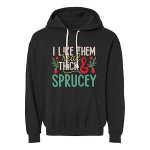 I Like Them Real Thick And Sprucey Cute Christmas Garment-Dyed Fleece Hoodie