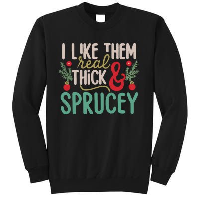 I Like Them Real Thick And Sprucey Cute Christmas Sweatshirt