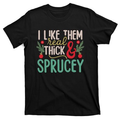 I Like Them Real Thick And Sprucey Cute Christmas T-Shirt