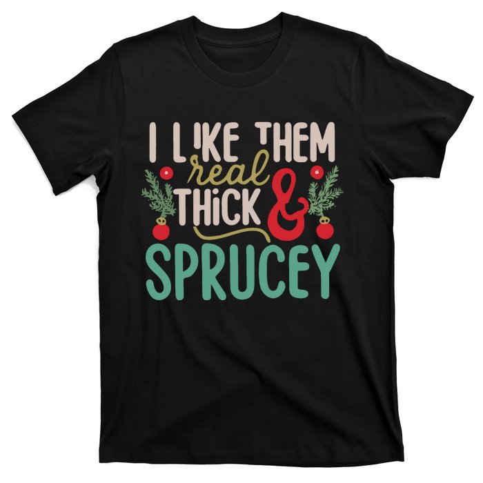 I Like Them Real Thick And Sprucey Cute Christmas T-Shirt