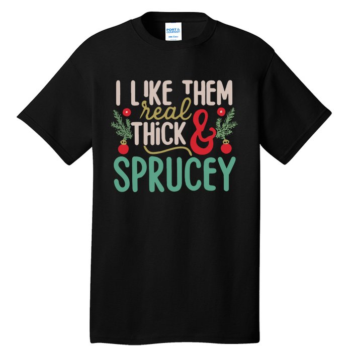 I Like Them Real Thick And Sprucey Cute Christmas Tall T-Shirt