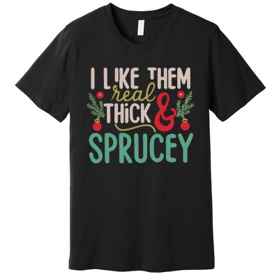 I Like Them Real Thick And Sprucey Cute Christmas Premium T-Shirt