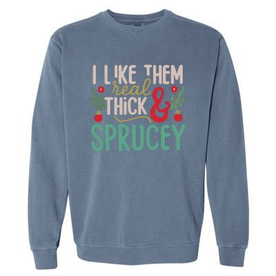 I Like Them Real Thick And Sprucey Cute Christmas Garment-Dyed Sweatshirt