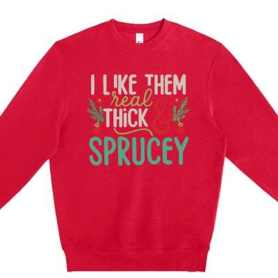 I Like Them Real Thick And Sprucey Cute Christmas Premium Crewneck Sweatshirt