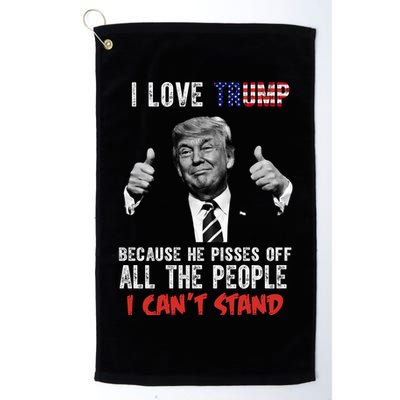 I Love Trump Because He Pisses Off All The People I Can’T Stand Funny Golf Towel