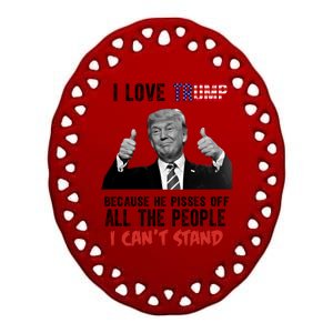 I Love Trump Because He Pisses Off All The People I Can’T Stand Funny Ceramic Oval Ornament