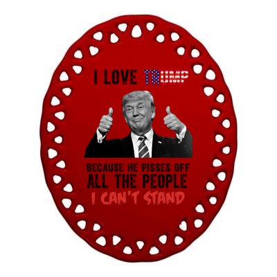 I Love Trump Because He Pisses Off All The People I Can’T Stand Funny Ceramic Oval Ornament