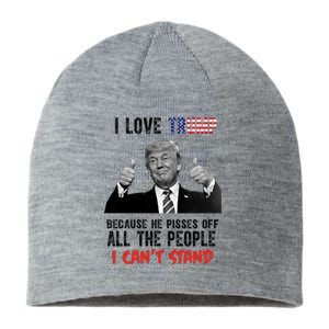 I Love Trump Because He Pisses Off All The People I Can’T Stand Funny Sustainable Beanie