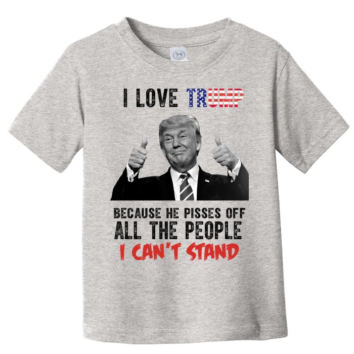 I Love Trump Because He Pisses Off All The People I Can’T Stand Funny Toddler T-Shirt