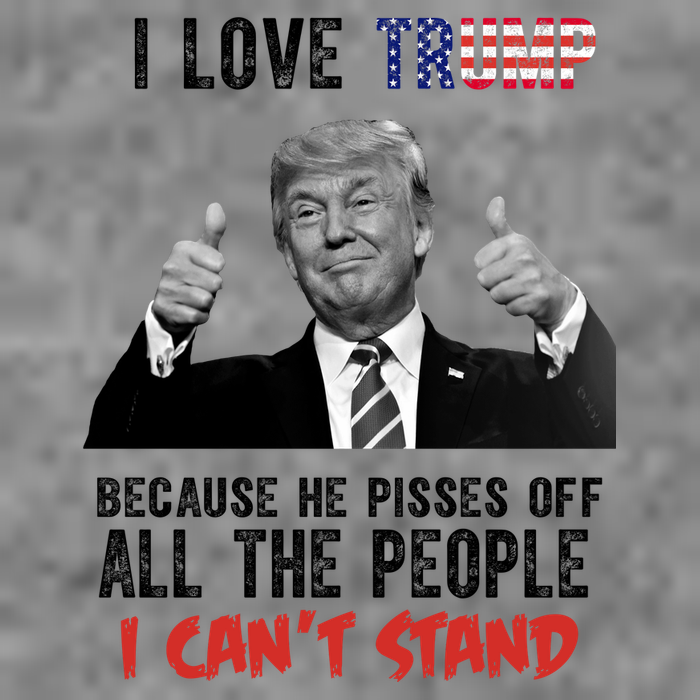 I Love Trump Because He Pisses Off All The People I Can’T Stand Funny Toddler T-Shirt