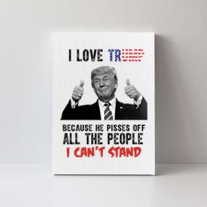 I Love Trump Because He Pisses Off All The People I Can’T Stand Funny Canvas