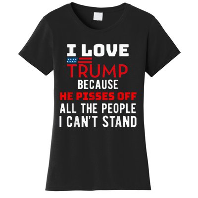 I Love Trump Because He Pisses Off The People I CanT Stand Women's T-Shirt