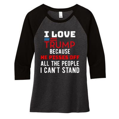 I Love Trump Because He Pisses Off The People I CanT Stand Women's Tri-Blend 3/4-Sleeve Raglan Shirt