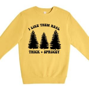 I Like Them Thick And Sprucey Funny Xmas Christmas Tree Meaningful Gift Premium Crewneck Sweatshirt