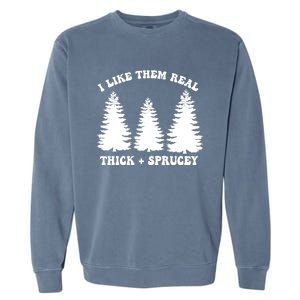 I Like Them Thick And Sprucey Funny Xmas Christmas Tree Meaningful Gift Garment-Dyed Sweatshirt