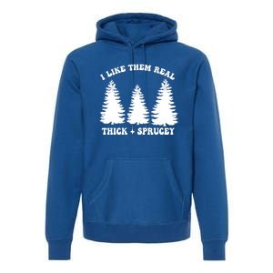 I Like Them Thick And Sprucey Funny Xmas Christmas Tree Meaningful Gift Premium Hoodie