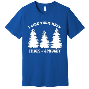 I Like Them Thick And Sprucey Funny Xmas Christmas Tree Meaningful Gift Premium T-Shirt