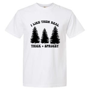 I Like Them Thick And Sprucey Funny Xmas Christmas Tree Meaningful Gift Garment-Dyed Heavyweight T-Shirt