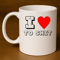 I Love To Shit 11oz C Handle Ceramic Mug
